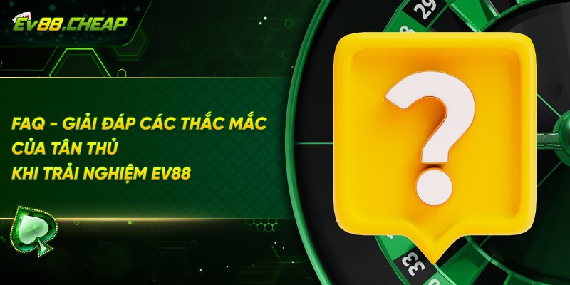 Giải Đáp Các Thắc Mắc Của Tân Thủ Khi Trải Nghiệm EV88