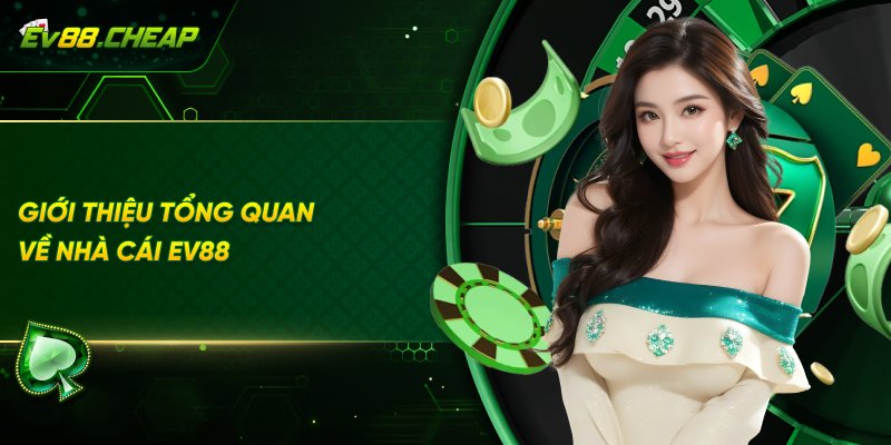 Giới Thiệu Tổng Quan Về Nhà Cái EV88
